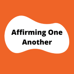 "Affirming One Another" section button. An orange square with a white blob in the center. The title is in the blob.