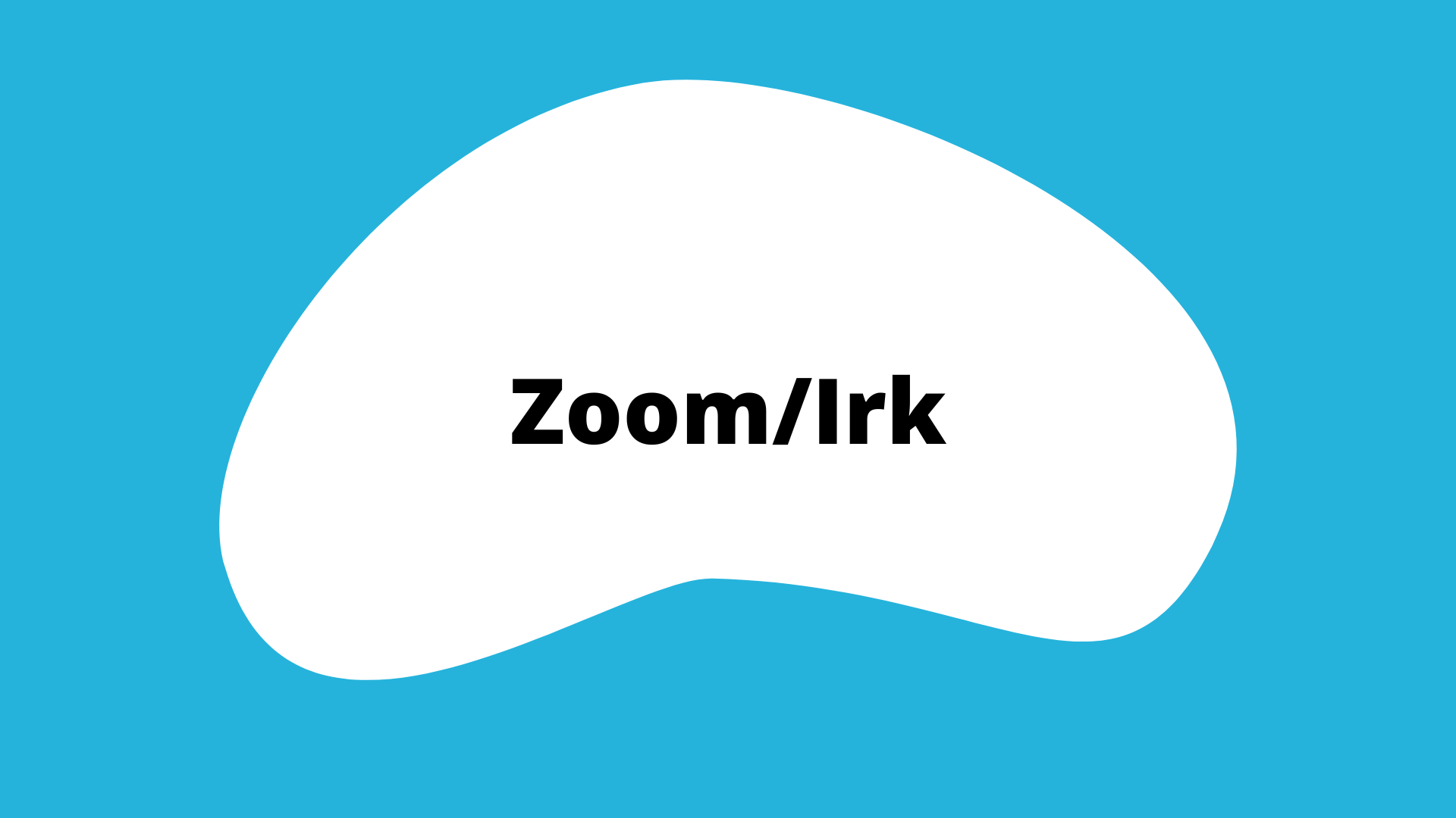 Zoom/Irk