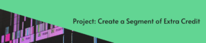 Adobe Premiere background with a green block on half of teh image from the upper right corner. Text read Project: Create a Segment of Extra Credit