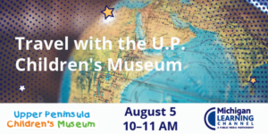 Upper Peninsula Children's Museum virtual field trip