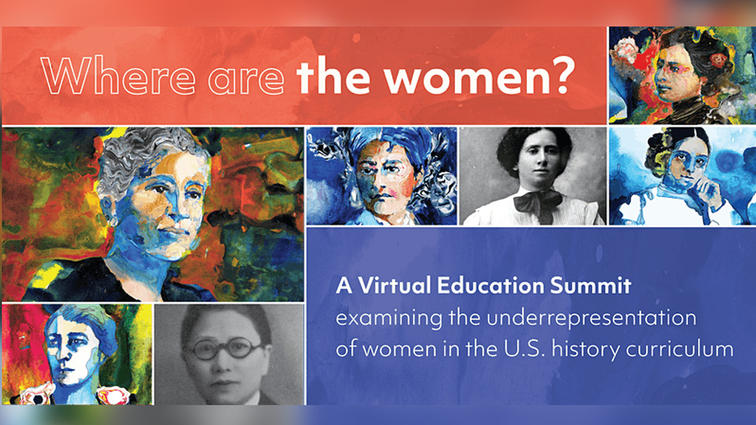 Where are the women? A virtual education summit examining the underrepresentation of women in the U.S. history curriculum.